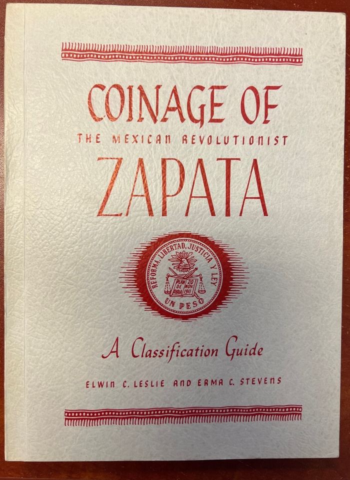 Coinage of the Mexican Revolutionist Zapata, A Classification Guide by Elwin C. Leslie & Erma C. Stevens 0124173Coinage of the Mexican Revolutionist Zapata, A Classification Guide by Elwin C. Leslie & Erma C. Stevens 0124173