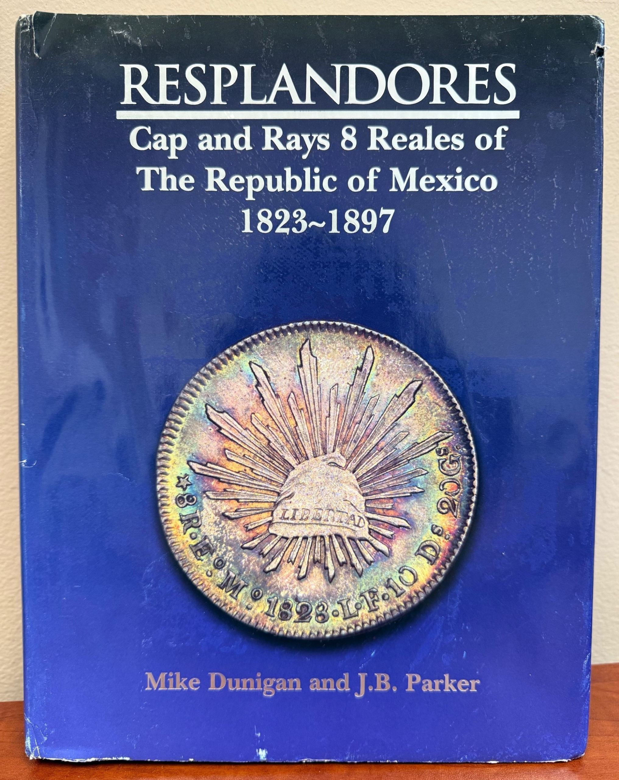 RESPLANDORES - Cap and Rays 8 Reales of The Republic of Mexico 1823-1897 by Mike Dunigan and J.B. Parker 0147010