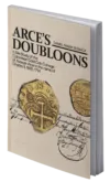 ARCE’S DOUBLOONS: A Die Study of the Colombian Gold Cob Coinage of Assayer Arce in the name of Charles II, 1692–1714 by Daniel F. Sedwick 0159064